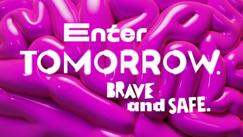 Enter tomorrow. Brave and safe.